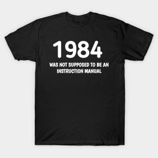 1984 WAS NOT SUPPOSED TO BE AN INSTRUCTION MANUAL T-Shirt